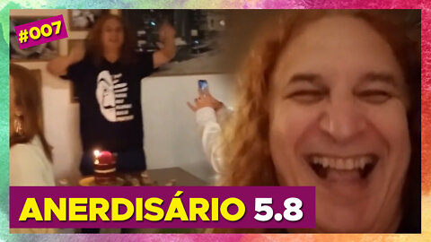#07 – Parabéns pra mim: Anerdisário 5.8