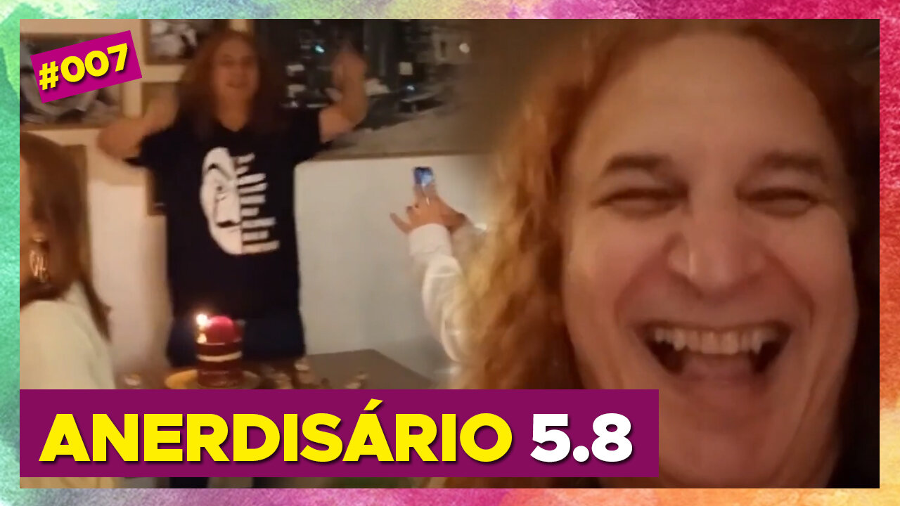 #07 – Parabéns pra mim: Anerdisário 5.8