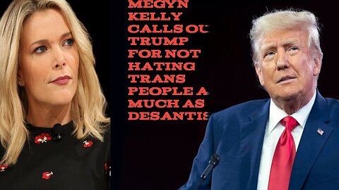 Megyn Kelly Calls Out Trump for Not Hating Trans People as Much as DeSantis