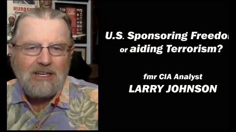 U.S. Sponsoring Freedom - or Aiding Terrorism? w/Larry Johnson