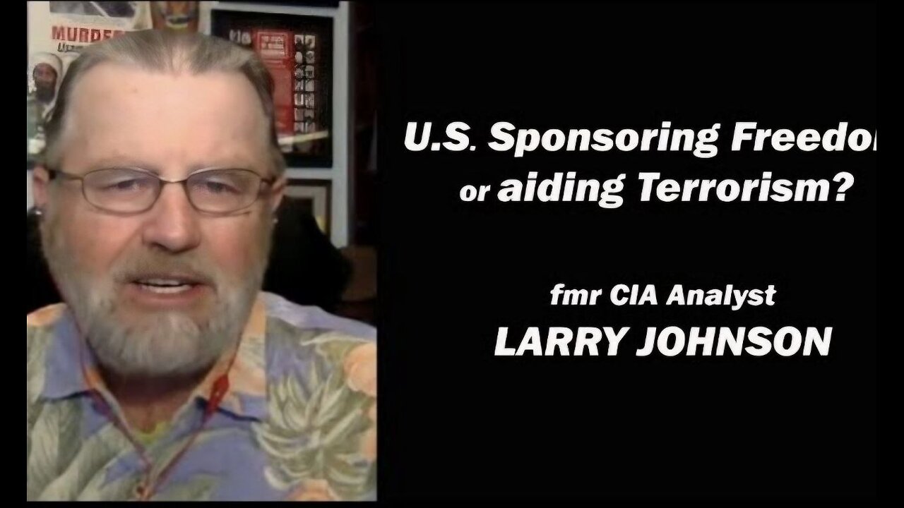 U.S. Sponsoring Freedom - or Aiding Terrorism? w/Larry Johnson