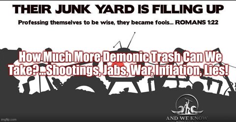 How Much More Demonic Trash Can We Take?...Shootings, Jabs, War, Inflation, Lies!