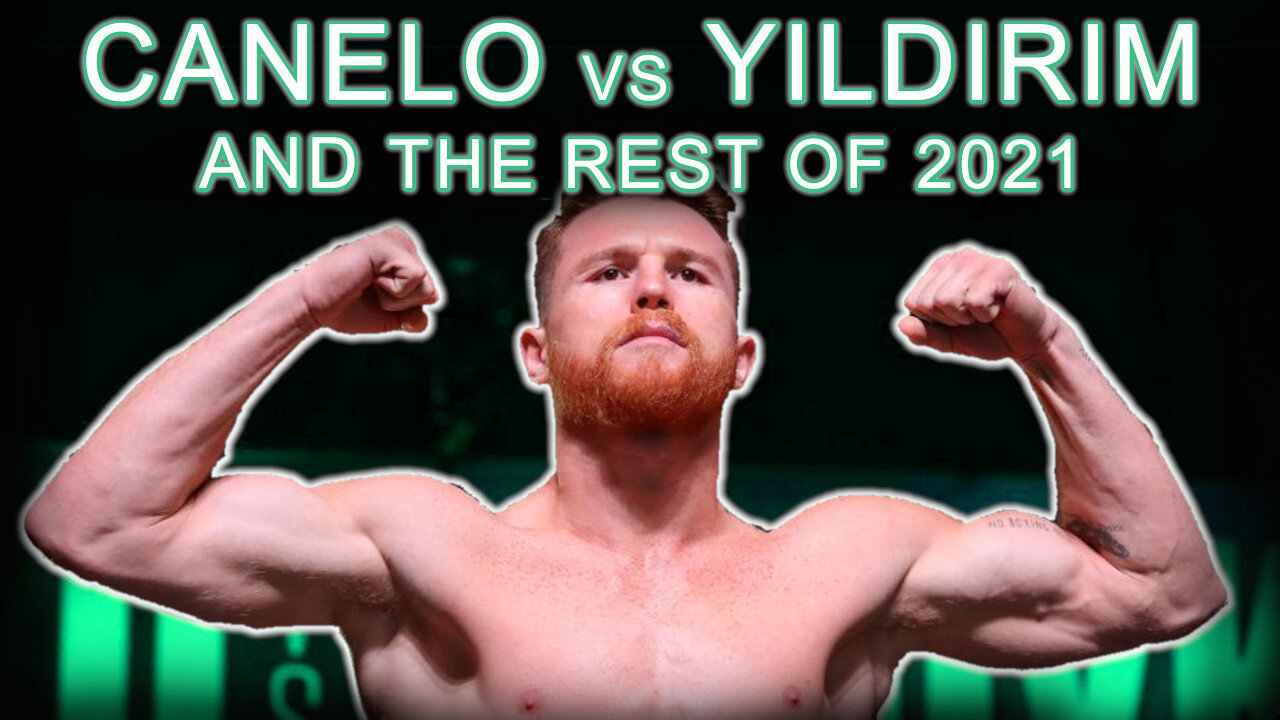 Canelo vs Yildirim (and other fights for Canelo in 2021)