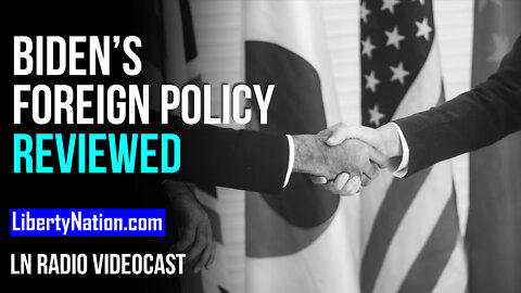 A Year of Biden’s Foreign Policy Reviewed – LN Radio Videocast