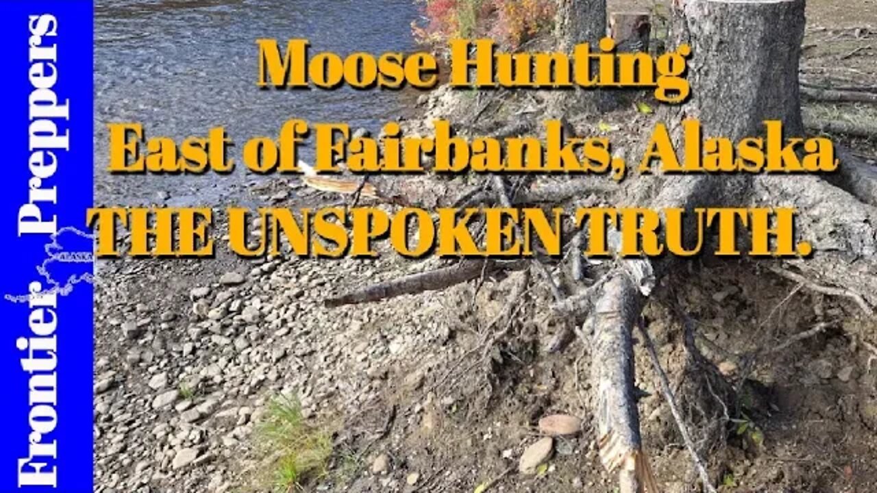 Moose Hunting - East of Fairbanks, Alaska - THE UNSPOKEN TRUTH.