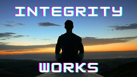 Integrity means being whole and it Works