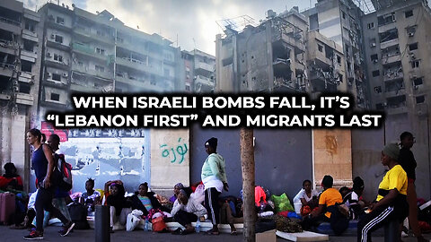 When Israeli Bombs Fall, It’s “Lebanon First” and Migrants Last