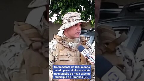 Comandante do COD manda recado para criminosos após inauguração de nova base em Piranhas (GO)