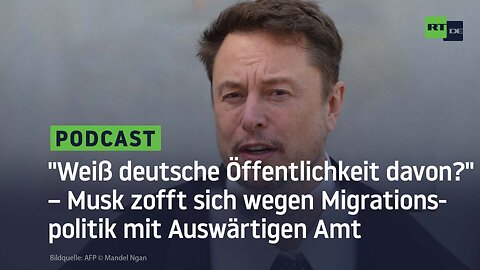 "Weiß deutsche Öffentlichkeit davon?" – Musk zofft sich wegen Migrationspolitik mit Auswärtigen Amt