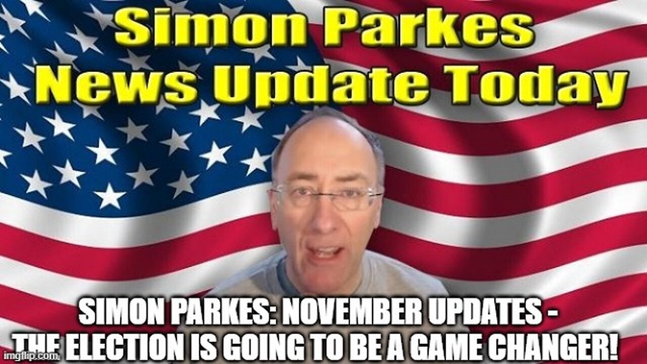 Simon Parkes - November Updates - The Election Is Going To Be A Game Changer - Oct 18