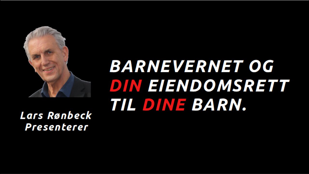 Barnevernet og din Eiendomsrett til Dine Barn - 2021 10 05