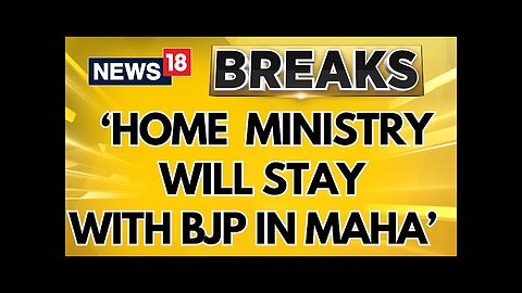 Home Ministry To Stay With BJP In Maharashtra, Division Of Portfolios Complete: BJP Source | News18