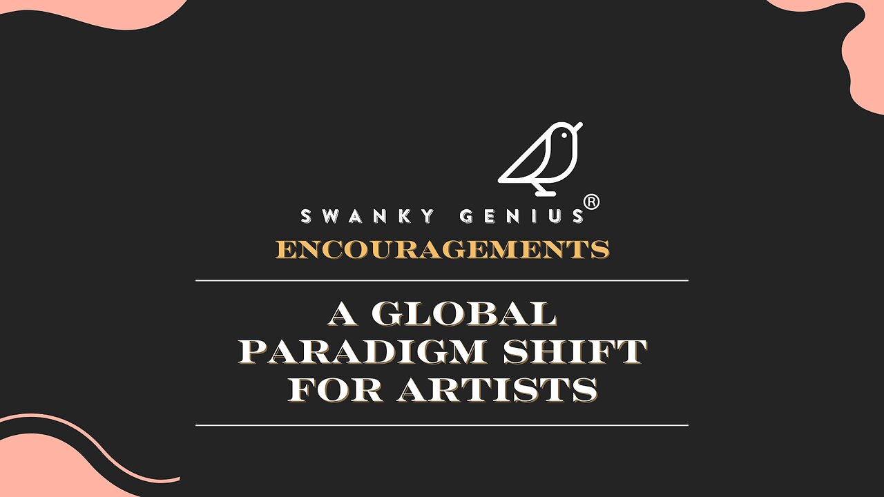 Ep 012 - A Global Paradigm Shift For Artists | Swanky Genius: Encouragements