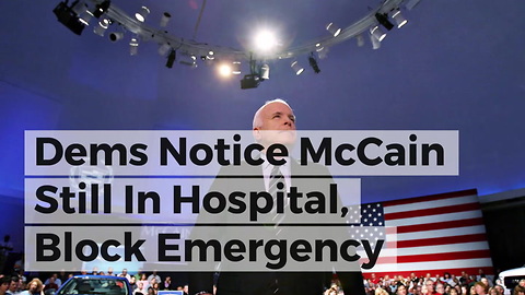 Dems Notice McCain Still In Hospital, Block Emergency Measure Directly Related to Him