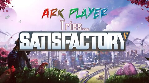 ARK Player Tries... | Satisfactory