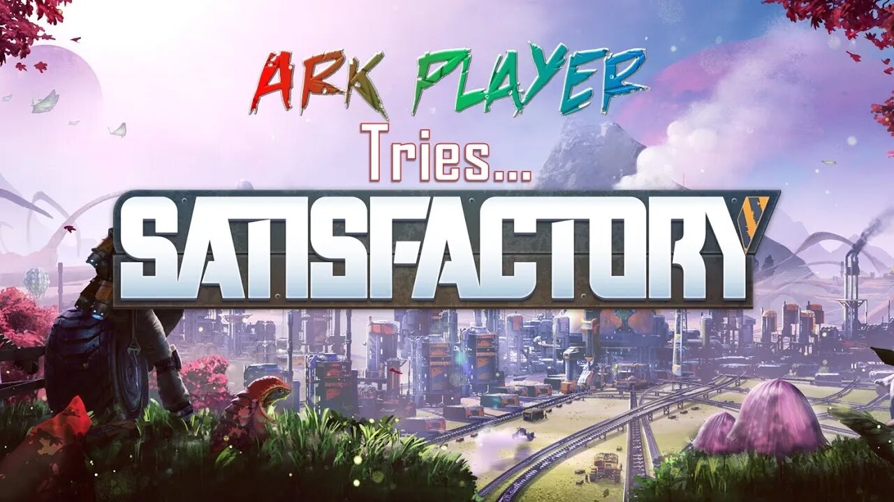 ARK Player Tries... | Satisfactory