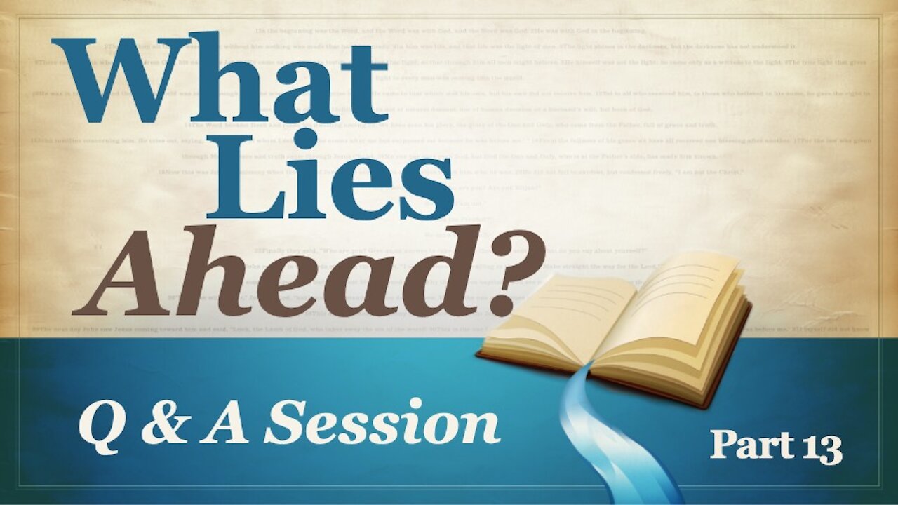 What Lies Ahead? Part 13 (Q & A)