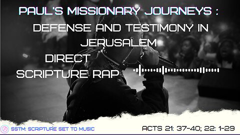 SSTM: Scripture Set To Music Acts 21: 37-40; 22: 1-29 Defense in Jerusalem