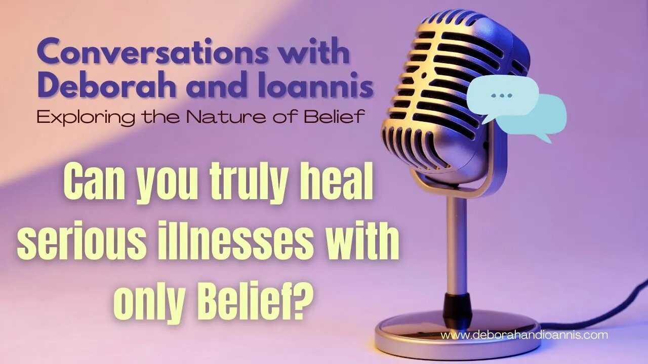 Can You Truly Heal Serious Illnesses With Only Belief? | Deborah & Ioannis Nature of Belief Eps 5