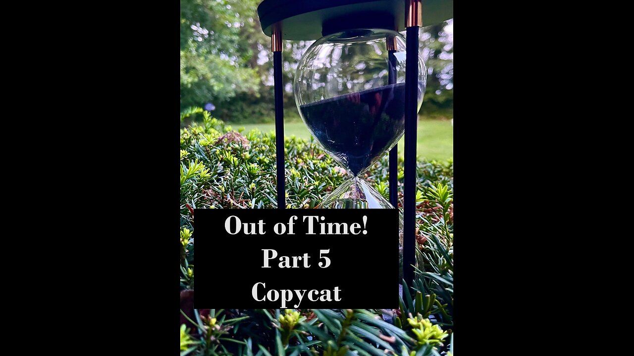 Out Of Time! Part 5: Copycat & Who Are You? Part 36