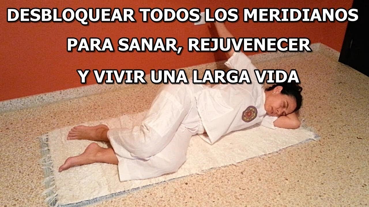 DESBLOQUEAR TODOS LOS MERIDIANOS DEL CUERPO PARA SANAR REJUVENECER Y VIVIR UNA LARGA VIDA