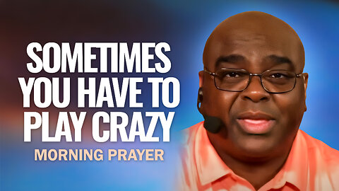 Sometimes You Have to Play Crazy - Morning Prayer