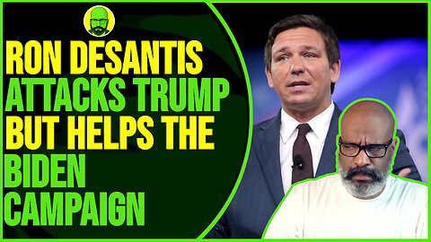 RON DESANTIS ATTACKS TRUMP BUT HELPS THE BIDEN CAMPAIGN