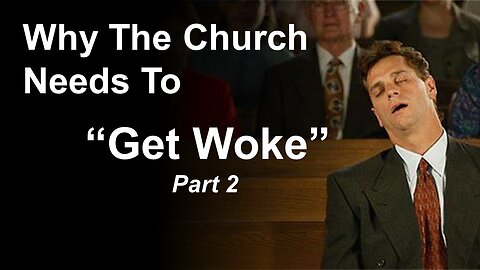 8/26/23 Why The Church Needs To “Get Woke” - Part 2