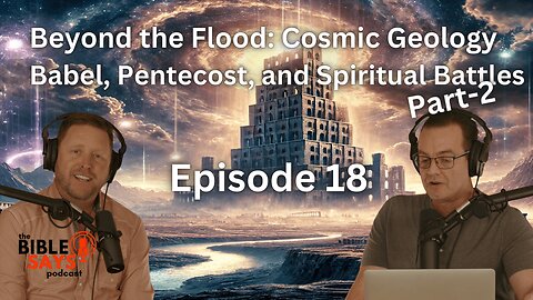 E18 - Beyond the Flood: Cosmic Geology | Babel, Pentecost, and Spiritual Battles | Part 2