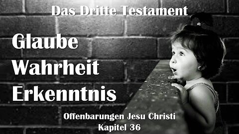 Glaube, Wahrheit und Erkenntnis... Jesus Christus erläutert ❤️ Das Dritte Testament Kapitel 36