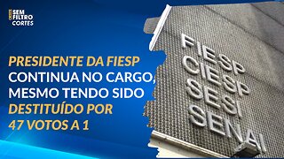 Defesa afirmou que a votação foi inválida, FIESP diz que ele continua na presidência