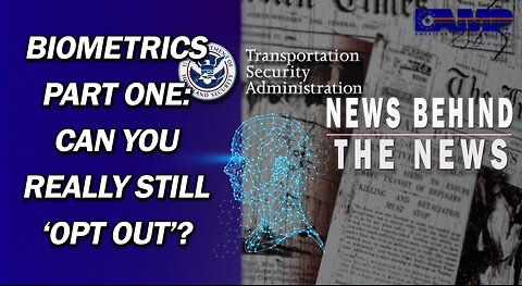 Biometrics PART ONE: Can You Really Still ‘Opt Out’? | NEWS BEHIND THE NEWS April 20th, 2023