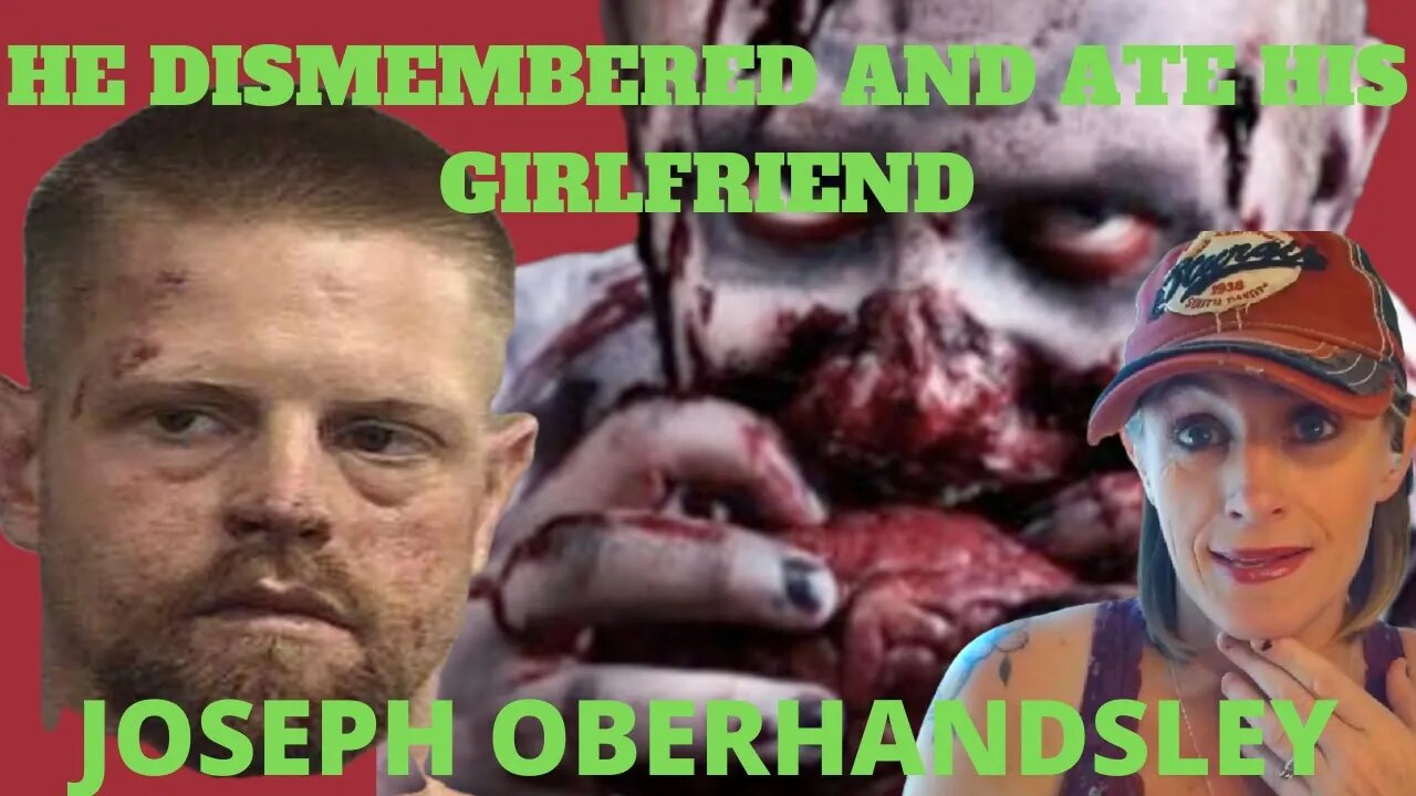 JOSEPH OBERHANDSLEY (THE CANNIBAL THAT ATE HIS GIRLFRIEND)