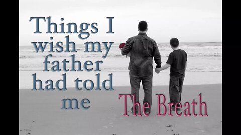 Things I Wish My Father Had Told Me - The Breath
