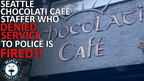 Chocolati Cafe staffer who denied Seattle cop service is out of a job | Seattle Real Estate Podcast