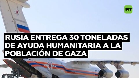 Rusia entrega 30 toneladas de ayuda humanitaria a la población de Gaza