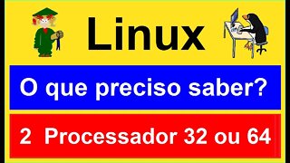 2- Como saber se o Processador é 32 ou 64-bit. O QUE PRECISO SABER PARA TESTAR E USAR O LINUX