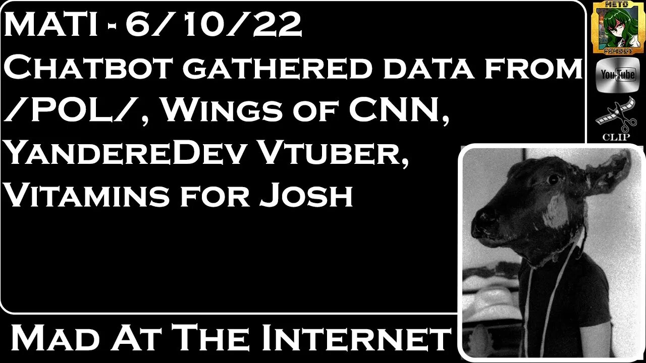 MATI 6/10/22 - 4Chan AI in /pol/, Wings of CNN, @Yandere Dev is a vtuber? - @Mad at the Internet