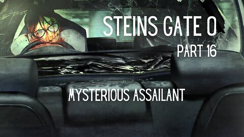 Steins Gate 0 Part 16 : Mysterious Assailant