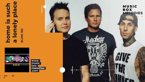[Music box melodies] - Home is such a lonely place by Blink 182