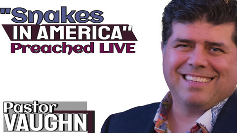 Pastor Vaughn Preaches LIVE 2/14/22 "Snakes in America"