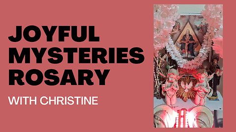 Joyful Mysteries Rosary with Christine - Mon, June 5th, 2023