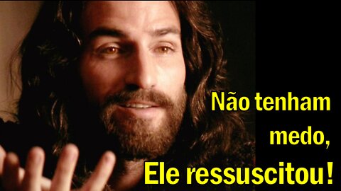 Não tenham medo, Ele ressuscitou!