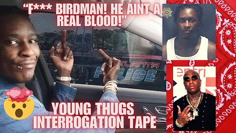 YSL Thug’s INTERROGATION Tape‼️ “F*** Birdman,He a FAKE BLOOD!”