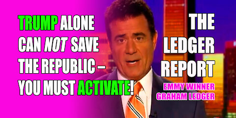 Trump Alone Can Not Save The Republic – YOU Must Activate! Ledger Report 1166
