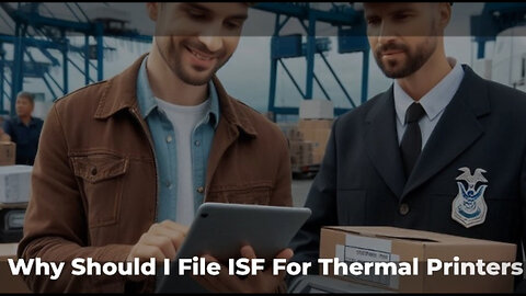 Avoid Import Delays: Why Filing an ISF for Thermal Printers is a Must