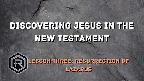 Discovering Jesus in the New Testament: The Resurrection of Lazarus