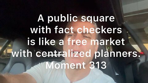 A public square with fact checkers is like a free market with centralized planners. Moment 313