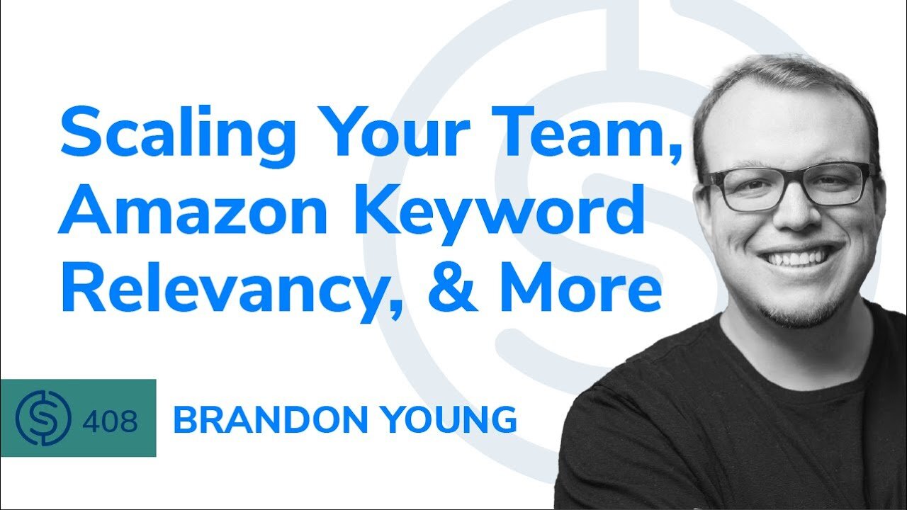 Scaling Your Team, Amazon Keyword Relevancy, & More – Brandon Young | SSP #408