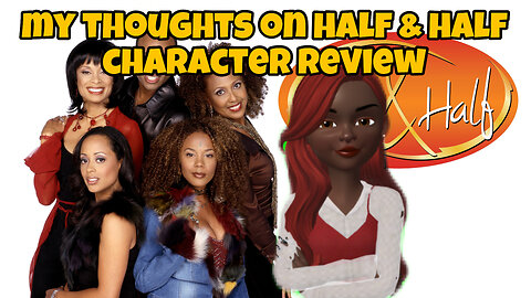 my thoughts on Half & Half character review